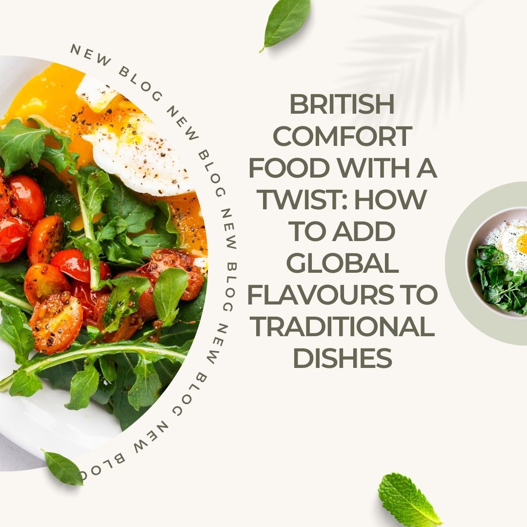 British Comfort Food with a Twist How to Add Global Flavours to Traditional Dishes